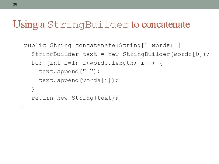 29 Using a String. Builder to concatenate public String concatenate(String[] words) { String. Builder