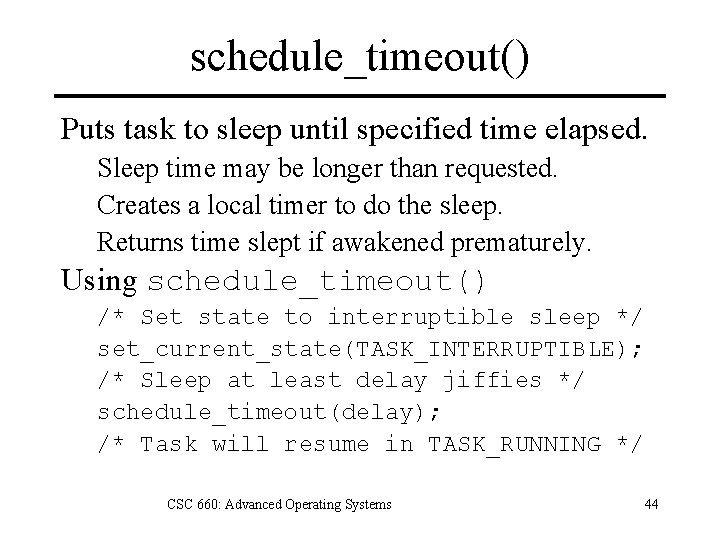 schedule_timeout() Puts task to sleep until specified time elapsed. Sleep time may be longer