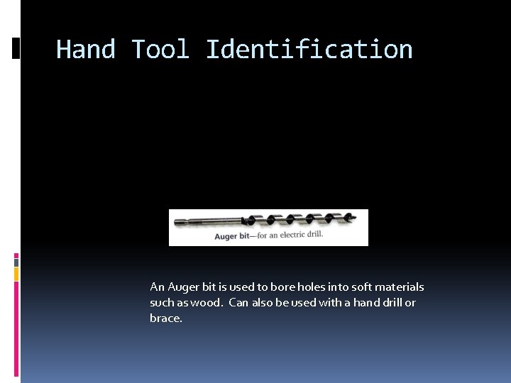 Hand Tool Identification An Auger bit is used to bore holes into soft materials