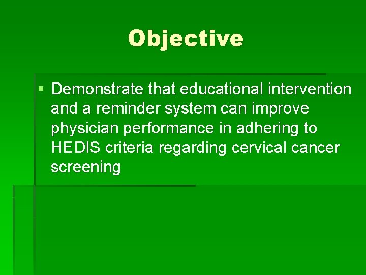 Objective § Demonstrate that educational intervention and a reminder system can improve physician performance