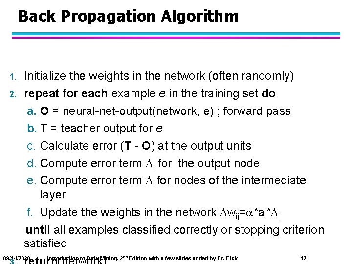 Back Propagation Algorithm 1. 2. Initialize the weights in the network (often randomly) repeat