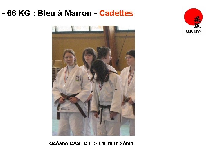 - 66 KG : Bleu à Marron - Cadettes Océane CASTOT > Termine 2éme.
