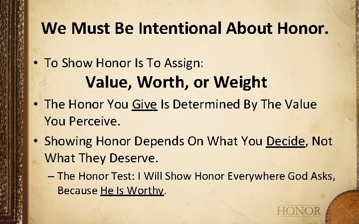 We Must Be Intentional About Honor. • To Show Honor Is To Assign: Value,