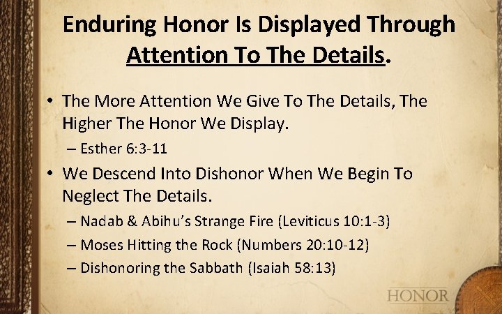 Enduring Honor Is Displayed Through Attention To The Details. • The More Attention We