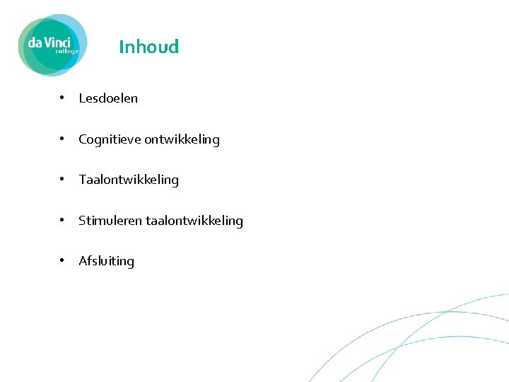 Inhoud • Lesdoelen • Cognitieve ontwikkeling • Taalontwikkeling • Stimuleren taalontwikkeling • Afsluiting 