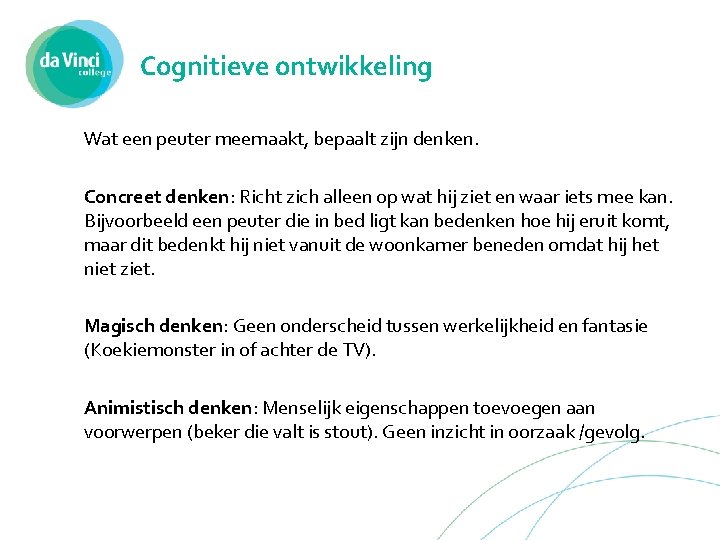 Cognitieve ontwikkeling Wat een peuter meemaakt, bepaalt zijn denken. Concreet denken: Richt zich alleen