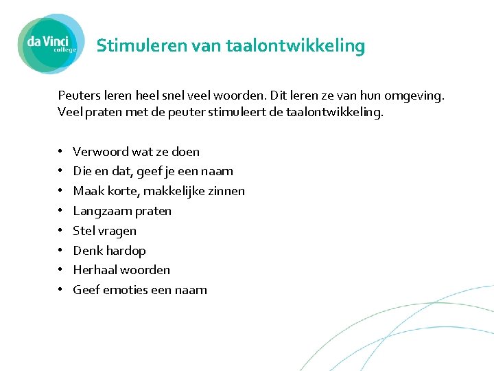 Stimuleren van taalontwikkeling Peuters leren heel snel veel woorden. Dit leren ze van hun