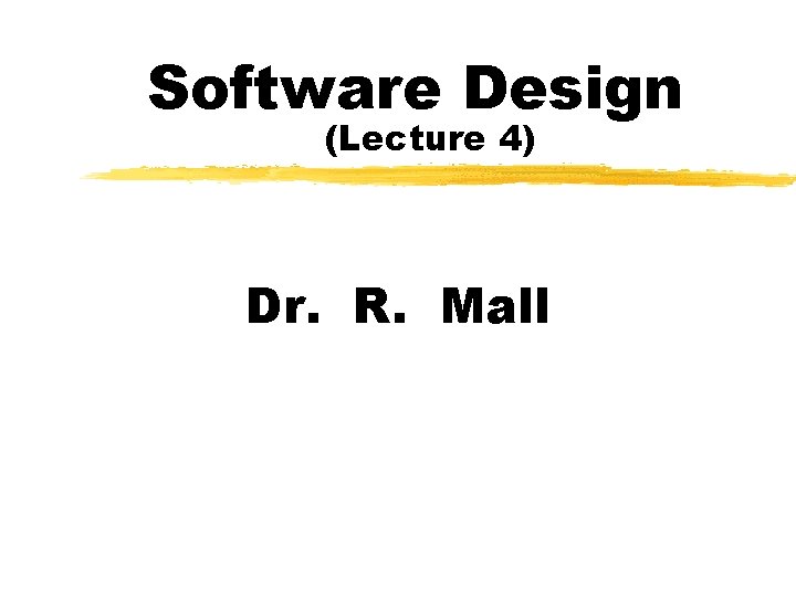 Software Design (Lecture 4) Dr. R. Mall 