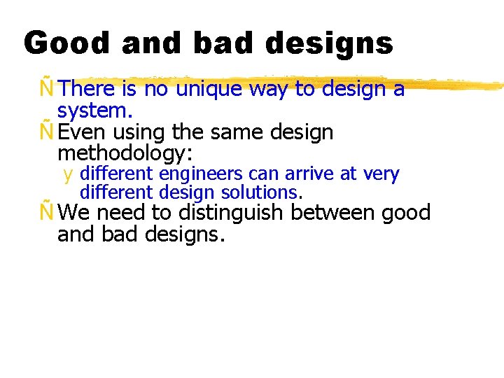 Good and bad designs Ñ There is no unique way to design a system.