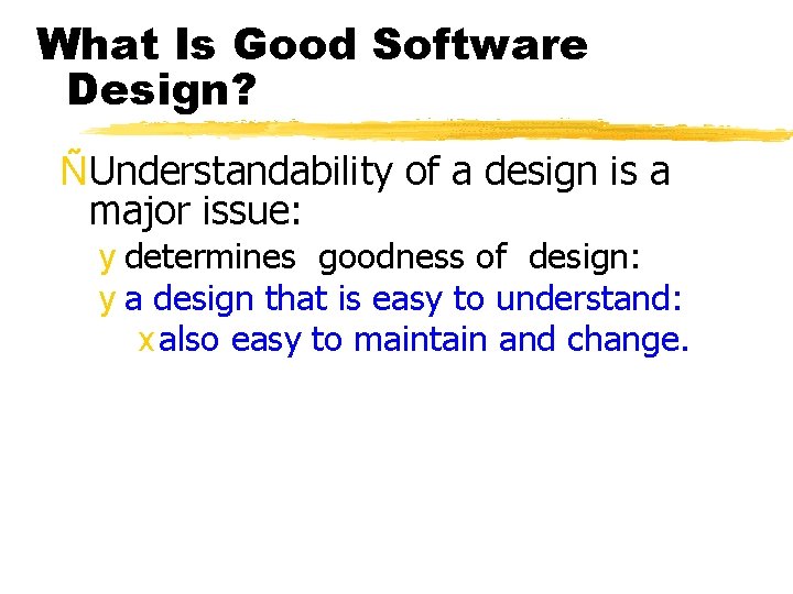 What Is Good Software Design? ÑUnderstandability of a design is a major issue: y