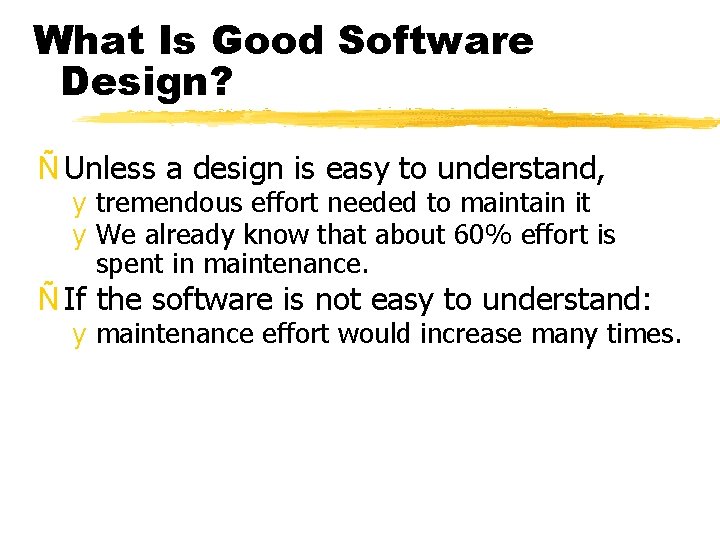 What Is Good Software Design? Ñ Unless a design is easy to understand, y