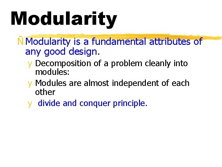 Modularity Ñ Modularity is a fundamental attributes of any good design. y Decomposition of