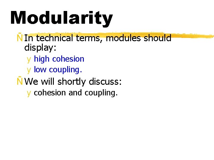 Modularity Ñ In technical terms, modules should display: y high cohesion y low coupling.