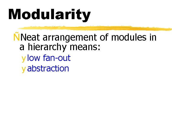 Modularity ÑNeat arrangement of modules in a hierarchy means: y low fan-out y abstraction