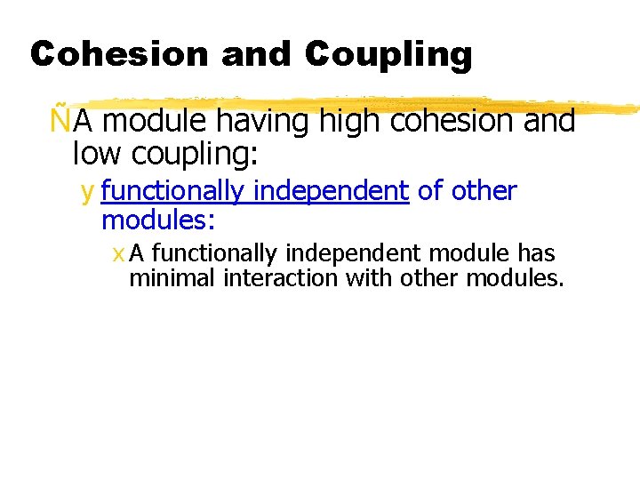 Cohesion and Coupling ÑA module having high cohesion and low coupling: y functionally independent