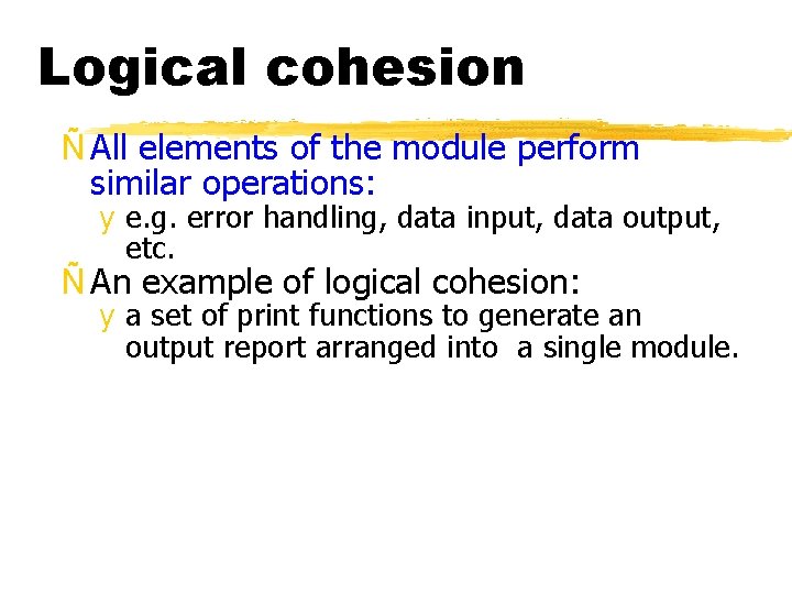 Logical cohesion Ñ All elements of the module perform similar operations: y e. g.