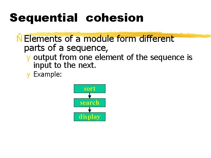 Sequential cohesion Ñ Elements of a module form different parts of a sequence, y