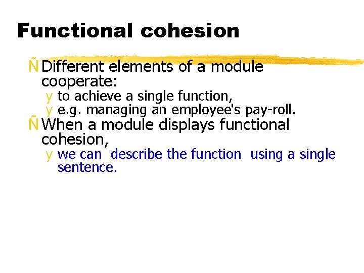 Functional cohesion Ñ Different elements of a module cooperate: y to achieve a single