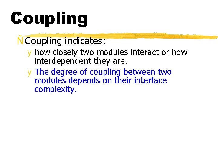 Coupling Ñ Coupling indicates: y how closely two modules interact or how interdependent they