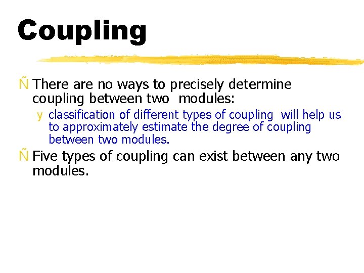 Coupling Ñ There are no ways to precisely determine coupling between two modules: y