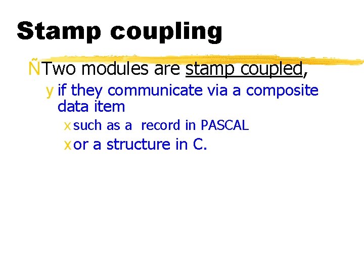 Stamp coupling ÑTwo modules are stamp coupled, y if they communicate via a composite