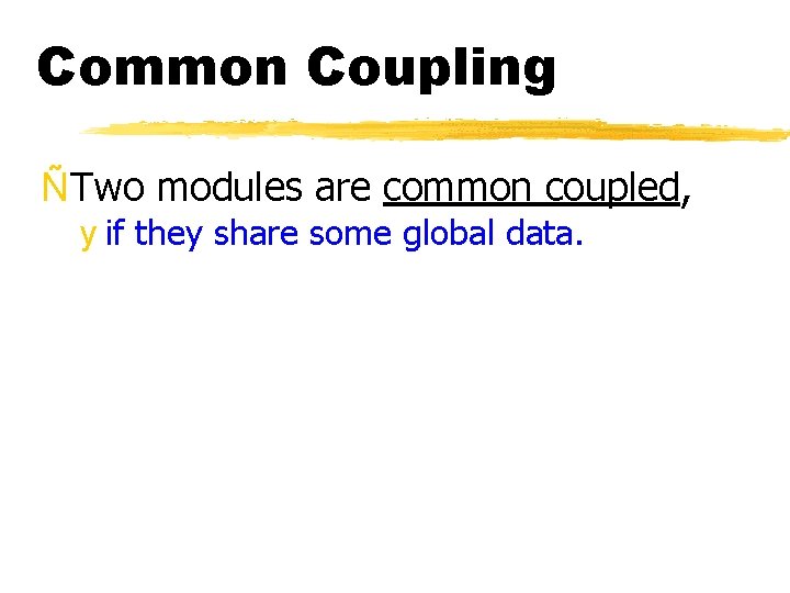 Common Coupling ÑTwo modules are common coupled, y if they share some global data.