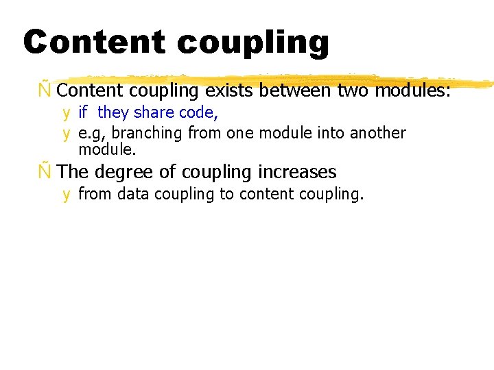 Content coupling Ñ Content coupling exists between two modules: y if they share code,
