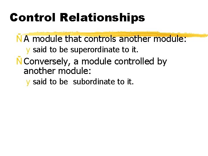 Control Relationships Ñ A module that controls another module: y said to be superordinate