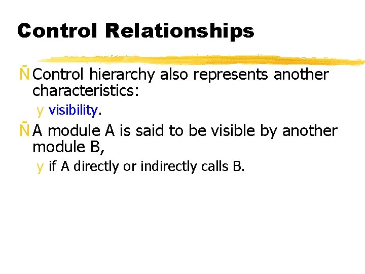 Control Relationships Ñ Control hierarchy also represents another characteristics: y visibility. Ñ A module