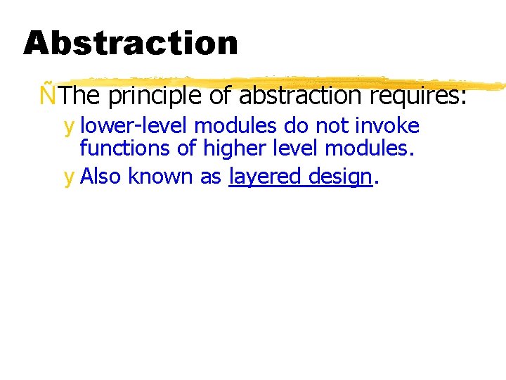 Abstraction ÑThe principle of abstraction requires: y lower-level modules do not invoke functions of