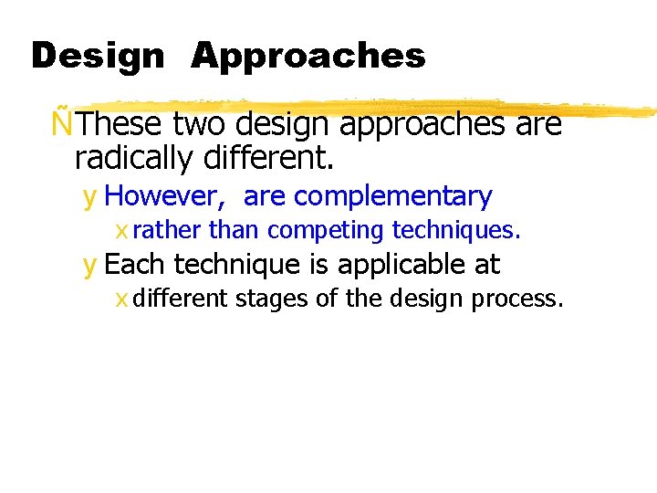 Design Approaches ÑThese two design approaches are radically different. y However, are complementary x