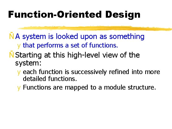 Function-Oriented Design Ñ A system is looked upon as something y that performs a