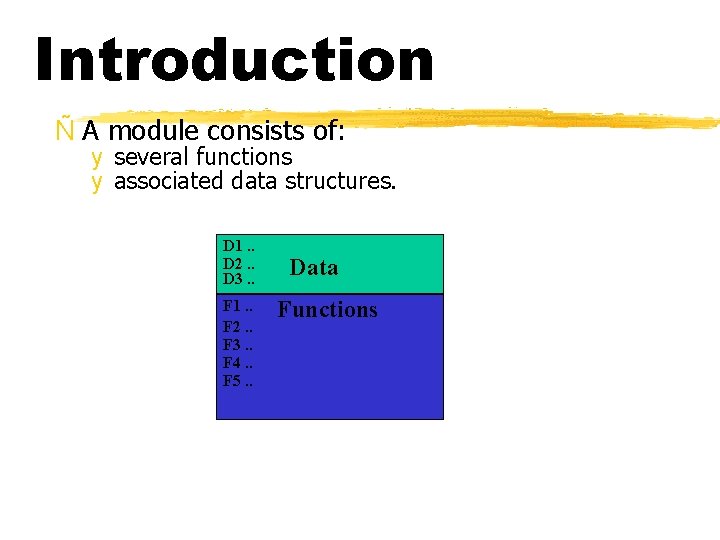 Introduction Ñ A module consists of: y several functions y associated data structures. D