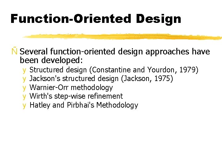 Function-Oriented Design Ñ Several function-oriented design approaches have been developed: y y y Structured