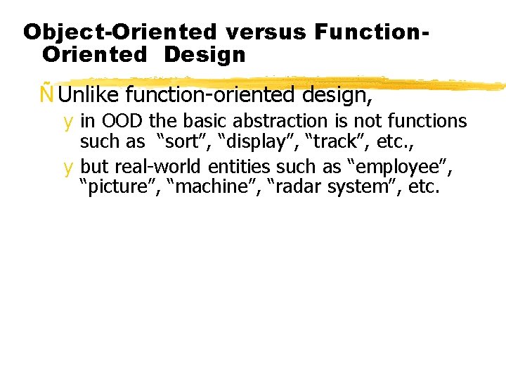 Object-Oriented versus Function. Oriented Design Ñ Unlike function-oriented design, y in OOD the basic