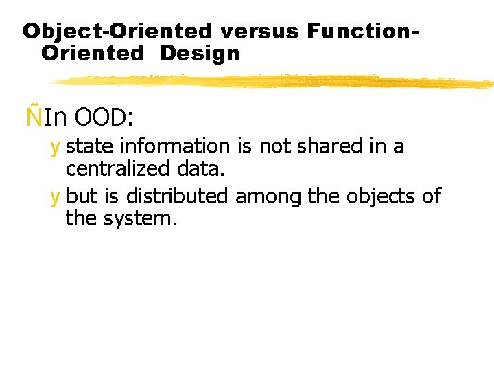 Object-Oriented versus Function. Oriented Design ÑIn OOD: y state information is not shared in