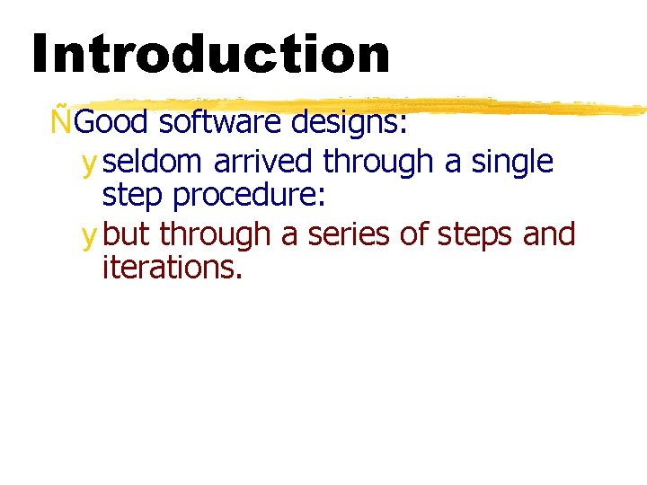 Introduction ÑGood software designs: y seldom arrived through a single step procedure: y but