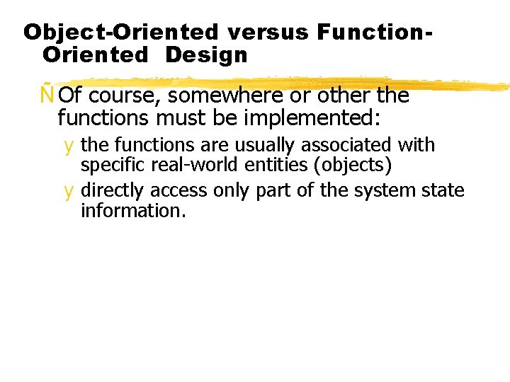 Object-Oriented versus Function. Oriented Design Ñ Of course, somewhere or other the functions must