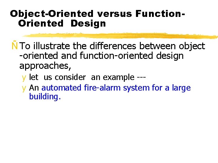 Object-Oriented versus Function. Oriented Design Ñ To illustrate the differences between object -oriented and