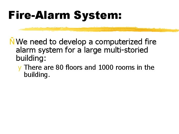 Fire-Alarm System: Ñ We need to develop a computerized fire alarm system for a