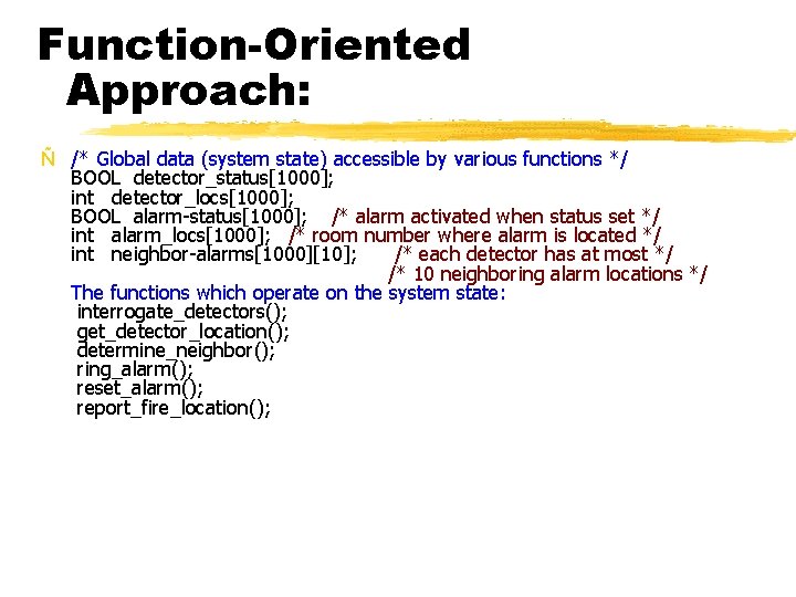 Function-Oriented Approach: Ñ /* Global data (system state) accessible by various functions */ BOOL
