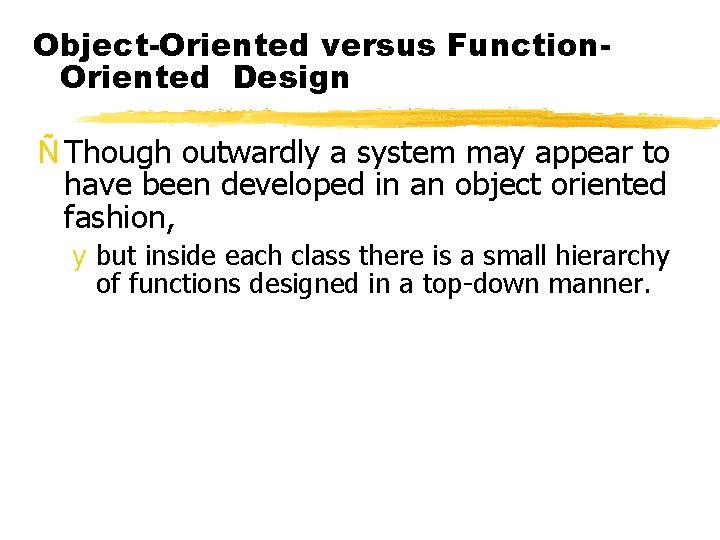 Object-Oriented versus Function. Oriented Design Ñ Though outwardly a system may appear to have