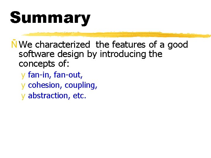 Summary Ñ We characterized the features of a good software design by introducing the