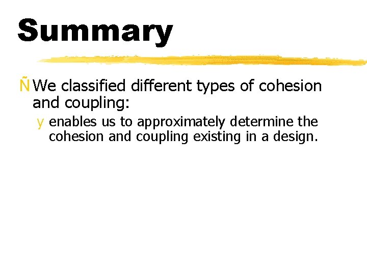 Summary Ñ We classified different types of cohesion and coupling: y enables us to