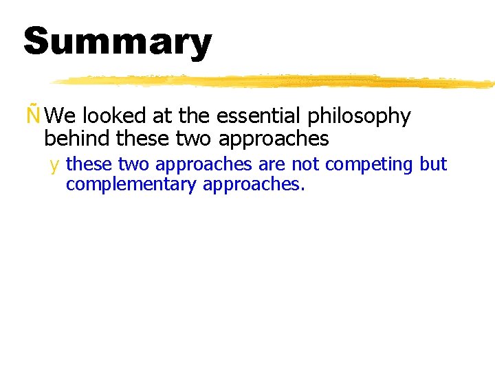 Summary Ñ We looked at the essential philosophy behind these two approaches y these