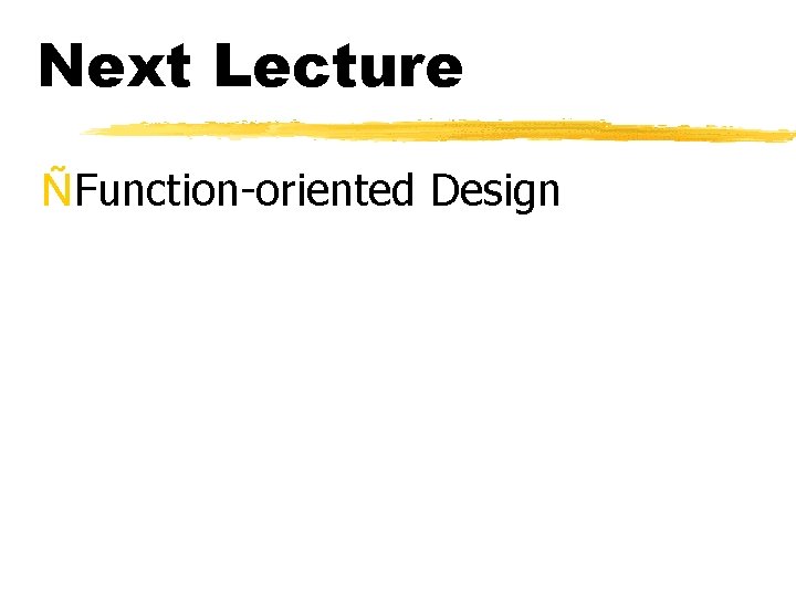 Next Lecture ÑFunction-oriented Design 