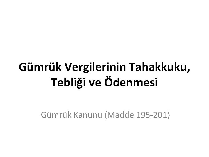 Gümrük Vergilerinin Tahakkuku, Tebliği ve Ödenmesi Gümrük Kanunu (Madde 195 -201) 