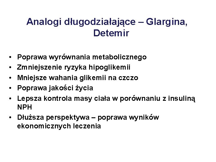 Analogi długodziałające – Glargina, Detemir • • • Poprawa wyrównania metabolicznego Zmniejszenie ryzyka hipoglikemii