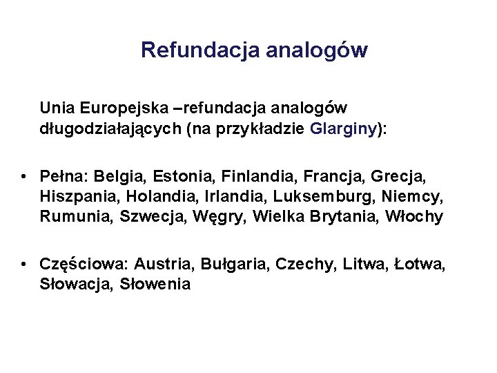 Refundacja analogów Unia Europejska –refundacja analogów długodziałających (na przykładzie Glarginy): • Pełna: Belgia, Estonia,