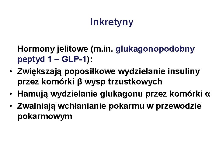 Inkretyny Hormony jelitowe (m. in. glukagonopodobny peptyd 1 – GLP-1): • Zwiększają poposiłkowe wydzielanie